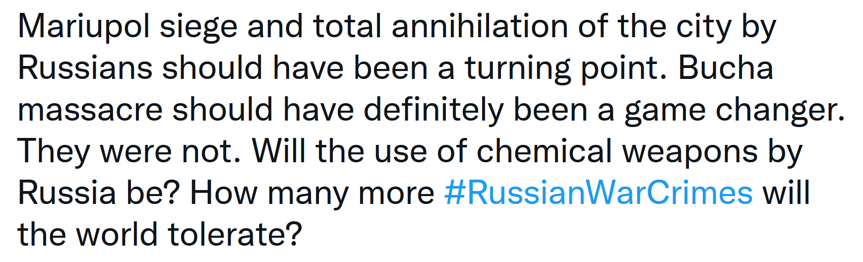 Mariupol siege and total annihilation of the city by Russians should have been a turning point. Bucha massacre should have definitely been a game changer. They were not. Will the use of chemical weapons by Russia be? How many more #RussianWarCrimes will the world tolerate?